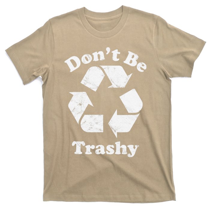 Recycling Recycle Earth Day Gift Don't Be Trashy T-Shirt