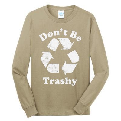 Recycling Recycle Earth Day Gift Don't Be Trashy Tall Long Sleeve T-Shirt