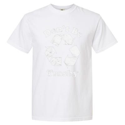 Recycling Recycle Earth Day Gift Don't Be Trashy Garment-Dyed Heavyweight T-Shirt