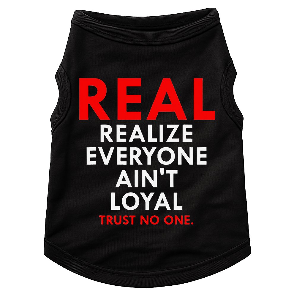 Real Realize Everyone AinT Loyal Trust No One Doggie Tank