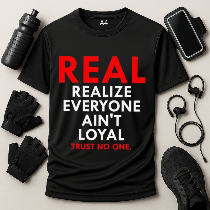 Real Realize Everyone AinT Loyal Trust No One Cooling Performance Crew T-Shirt