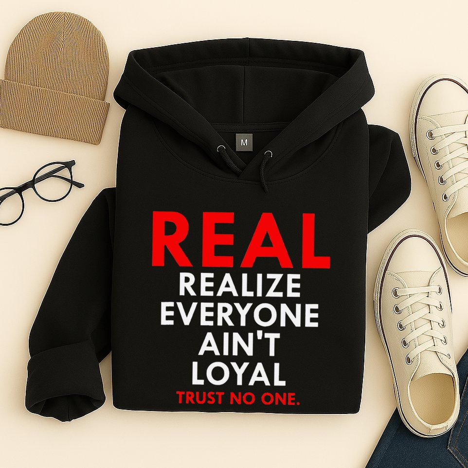 Real Realize Everyone AinT Loyal Trust No One Hoodie