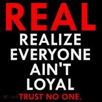Real Realize Everyone AinT Loyal Trust No One T-Shirt