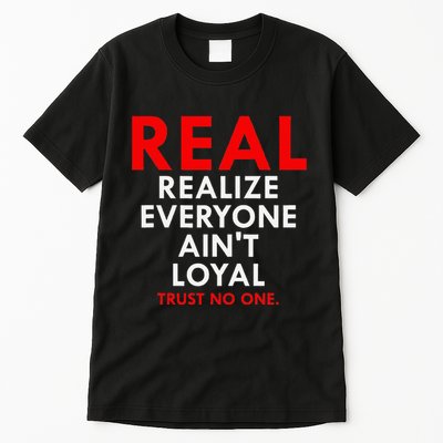 Real Realize Everyone AinT Loyal Trust No One Tall T-Shirt