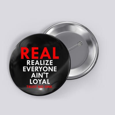 Real Realize Everyone AinT Loyal Trust No One Button