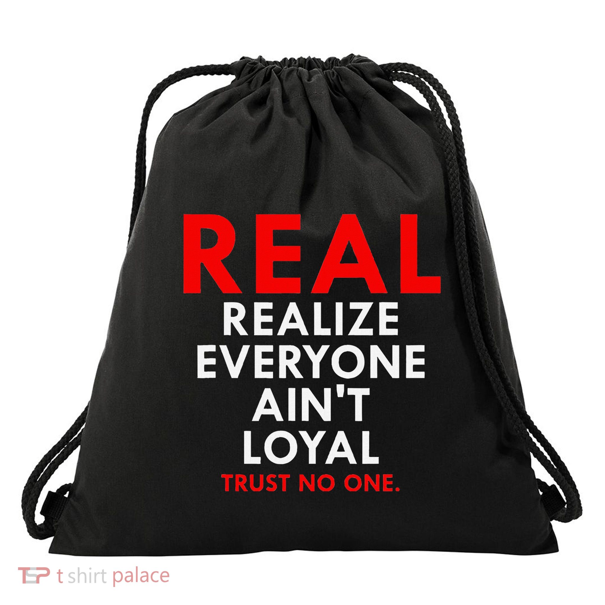 Real Realize Everyone AinT Loyal Trust No One Drawstring Bag