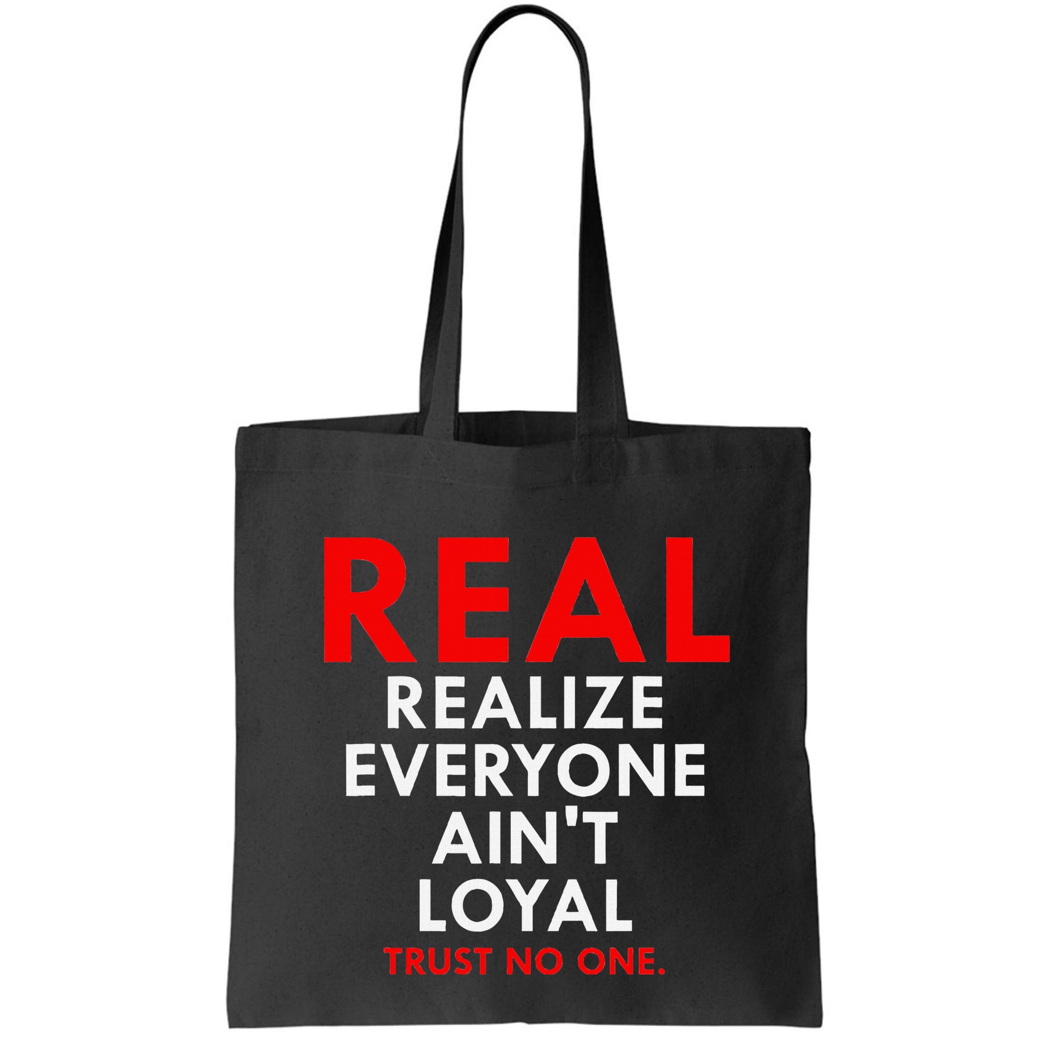 Real Realize Everyone AinT Loyal Trust No One Bag