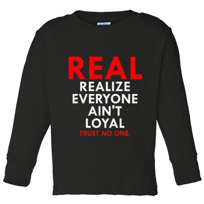 Real Realize Everyone AinT Loyal Trust No One Toddler Long Sleeve Shirt
