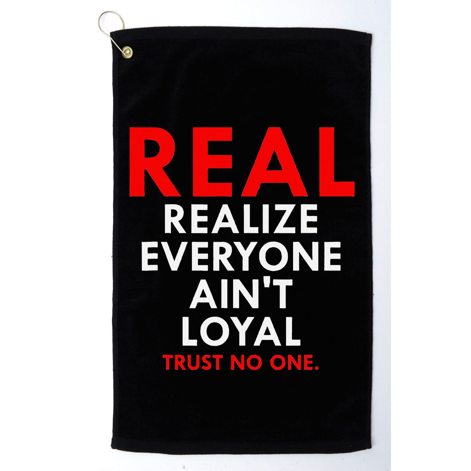 Real Realize Everyone AinT Loyal Trust No One Golf Towel