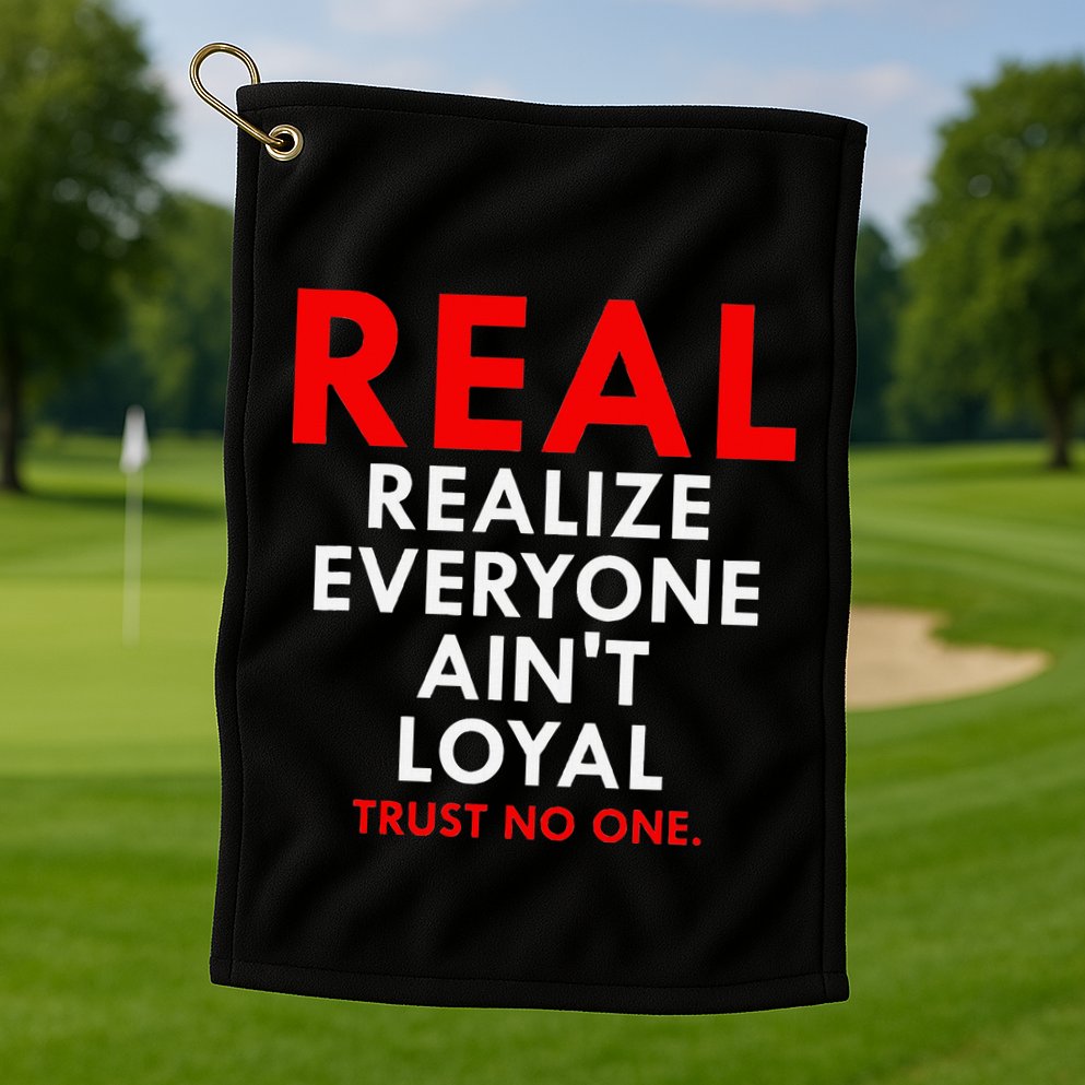 Real Realize Everyone AinT Loyal Trust No One Golf Towel