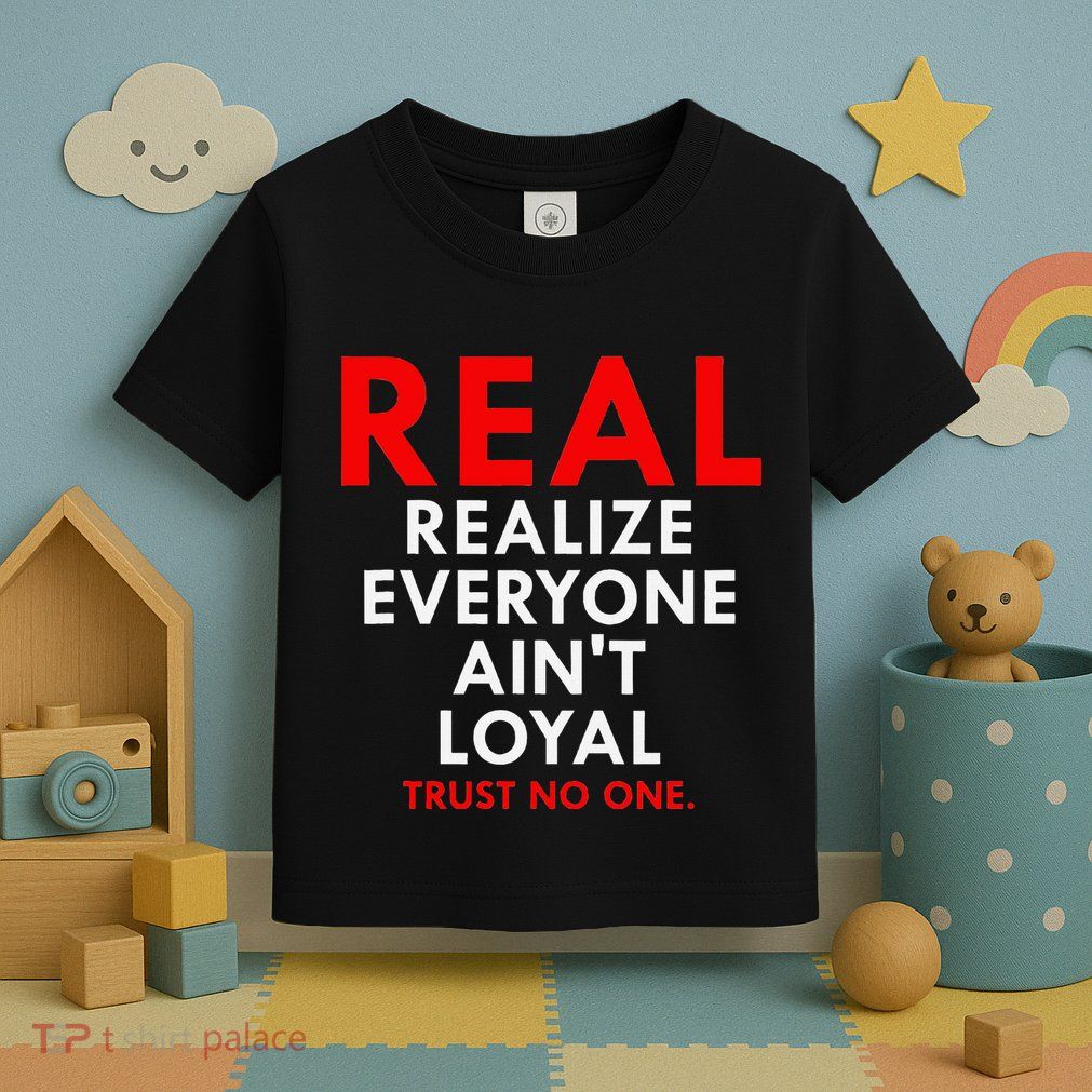 Real Realize Everyone AinT Loyal Trust No One Toddler T-Shirt