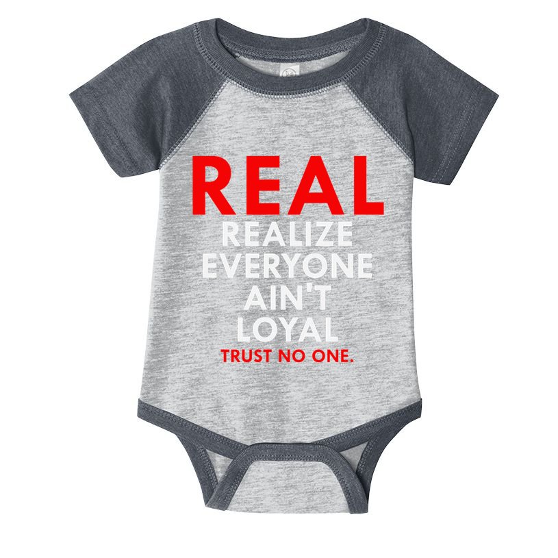 Real Realize Everyone AinT Loyal Trust No One Infant Baby Jersey Bodysuit