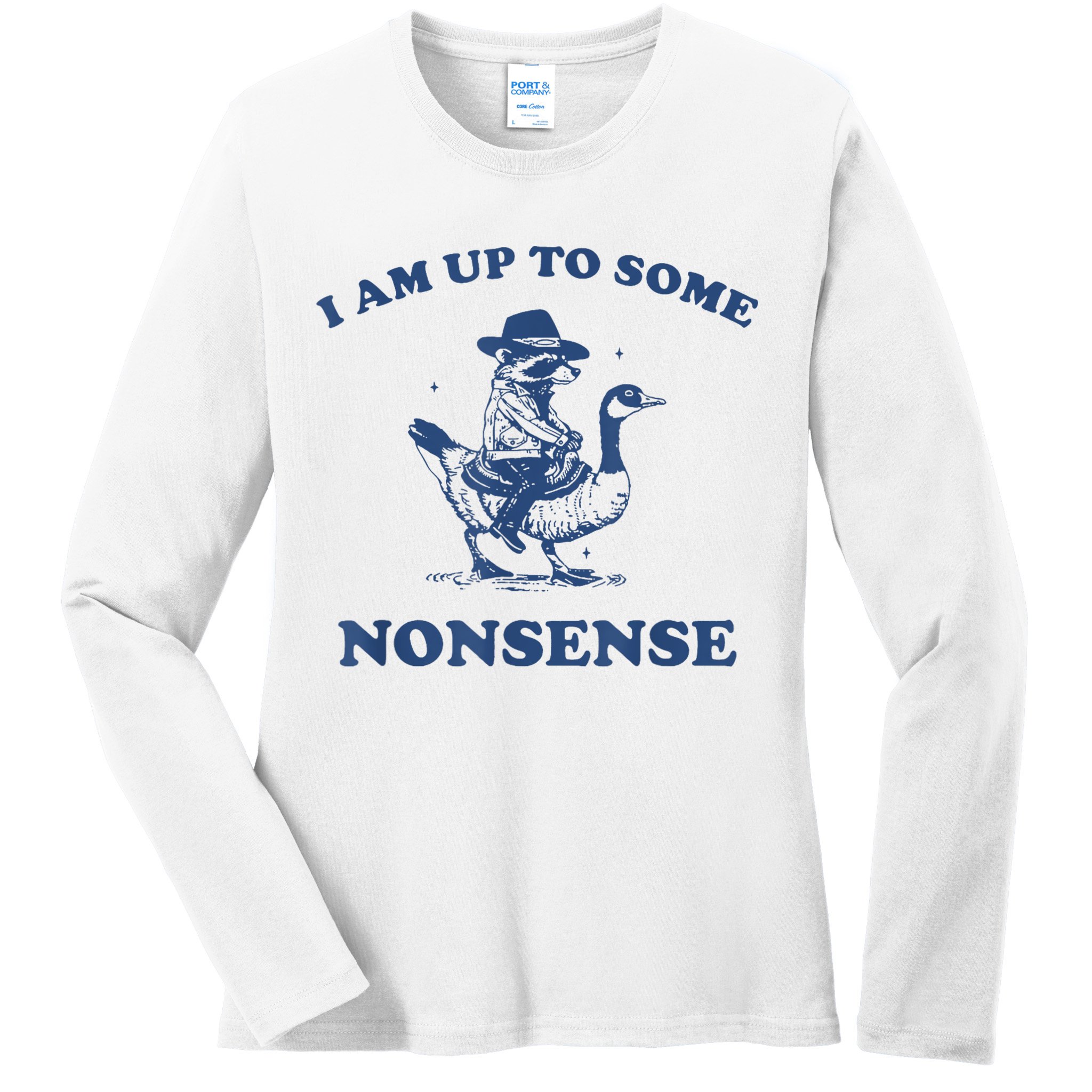 Raccoon Ride Goose I Am Up To Some Nonsense Funny Gift Ladies Long Sleeve Shirt
