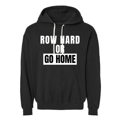 Rowing Row Hard Or Go Home For Crew Team Funny Rowing Rowing Crew Garment-Dyed Fleece Hoodie