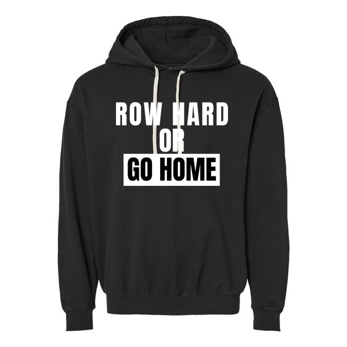 Rowing Row Hard Or Go Home For Crew Team Funny Rowing Rowing Crew Garment-Dyed Fleece Hoodie