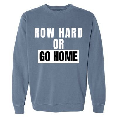 Rowing Row Hard Or Go Home For Crew Team Funny Rowing Rowing Crew Garment-Dyed Sweatshirt