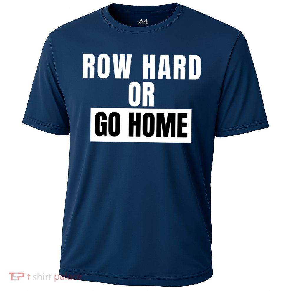 Rowing Row Hard Or Go Home For Crew Team Funny Rowing Rowing Crew Performance Shirt