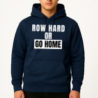 Rowing Row Hard Or Go Home For Crew Team Funny Rowing Rowing Crew Hoodie