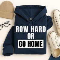 Rowing Row Hard Or Go Home For Crew Team Funny Rowing Rowing Crew Hoodie