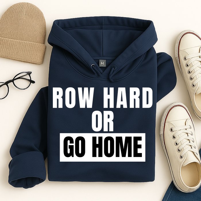 Rowing Row Hard Or Go Home For Crew Team Funny Rowing Rowing Crew Hoodie