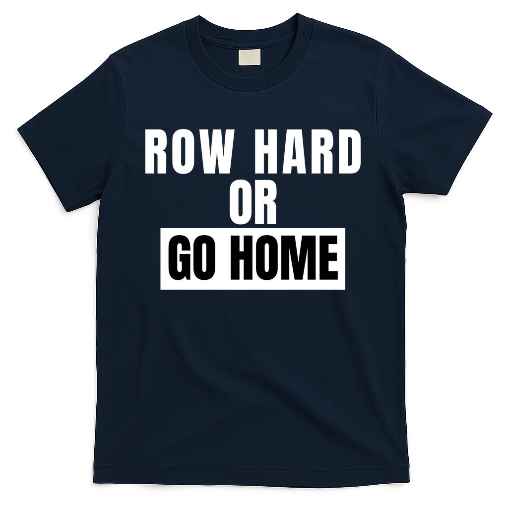 Rowing Row Hard Or Go Home For Crew Team Funny Rowing Rowing Crew T-Shirt