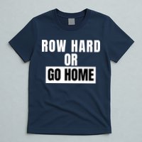 Rowing Row Hard Or Go Home For Crew Team Funny Rowing Rowing Crew T-Shirt