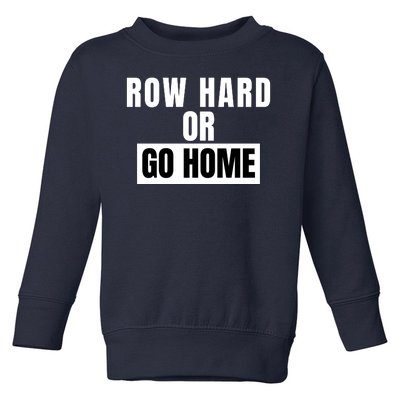 Rowing Row Hard Or Go Home For Crew Team Funny Rowing Rowing Crew Toddler Sweatshirt