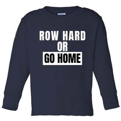 Rowing Row Hard Or Go Home For Crew Team Funny Rowing Rowing Crew Toddler Long Sleeve Shirt