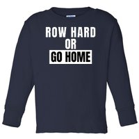 Rowing Row Hard Or Go Home For Crew Team Funny Rowing Rowing Crew Toddler Long Sleeve Shirt