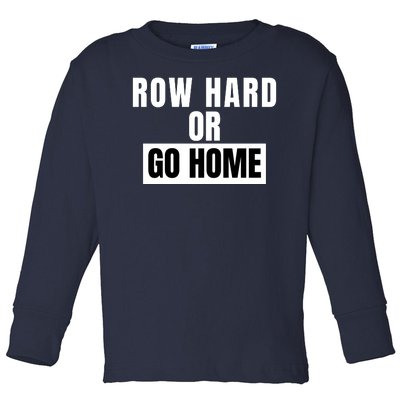 Rowing Row Hard Or Go Home For Crew Team Funny Rowing Rowing Crew Toddler Long Sleeve Shirt