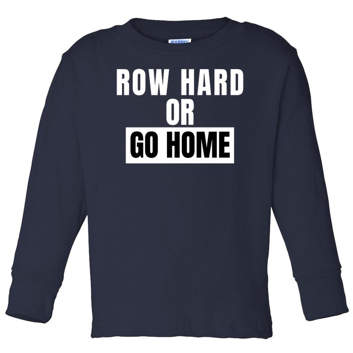 Rowing Row Hard Or Go Home For Crew Team Funny Rowing Rowing Crew Toddler Long Sleeve Shirt