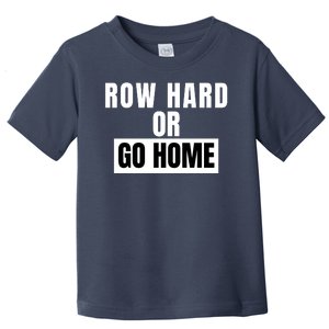 Rowing Row Hard Or Go Home For Crew Team Funny Rowing Rowing Crew Toddler T-Shirt