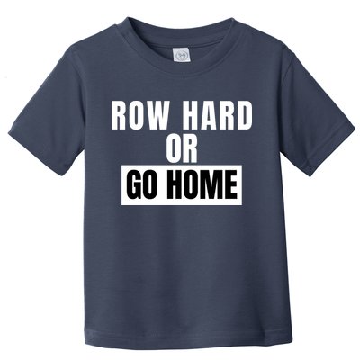 Rowing Row Hard Or Go Home For Crew Team Funny Rowing Rowing Crew Toddler T-Shirt