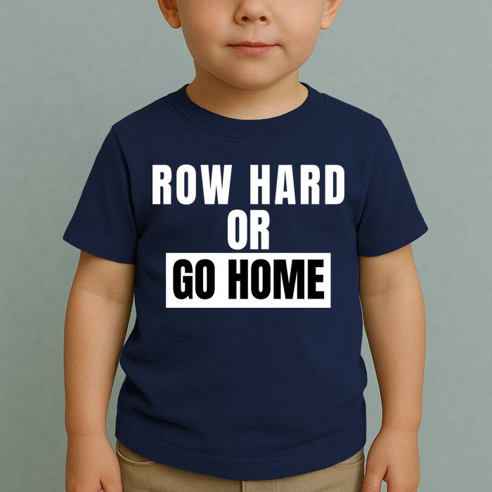 Rowing Row Hard Or Go Home For Crew Team Funny Rowing Rowing Crew Toddler T-Shirt