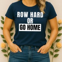 Rowing Row Hard Or Go Home For Crew Team Funny Rowing Rowing Crew Womens T-Shirt