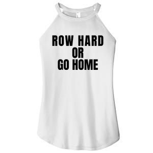 Rowing Row Hard Or Go Home For Crew Team Rowing Crew Funny Rowing Women’s Perfect Tri Rocker Tank