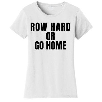 Rowing Row Hard Or Go Home For Crew Team Rowing Crew Funny Rowing Women's T-Shirt