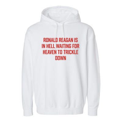 Ronald Reagan Is In Hell Waiting For Heaven To Trickle Down Garment-Dyed Fleece Hoodie