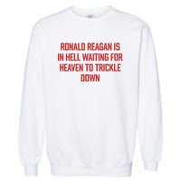 Ronald Reagan Is In Hell Waiting For Heaven To Trickle Down Garment-Dyed Sweatshirt