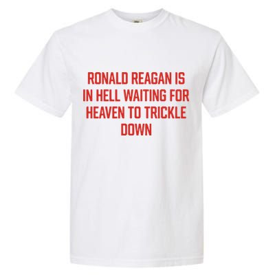 Ronald Reagan Is In Hell Waiting For Heaven To Trickle Down Garment-Dyed Heavyweight T-Shirt