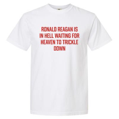 Ronald Reagan Is In Hell Waiting For Heaven To Trickle Down Garment-Dyed Heavyweight T-Shirt