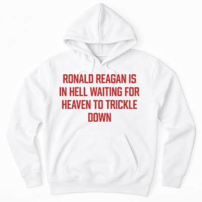 Ronald Reagan Is In Hell Waiting For Heaven To Trickle Down Hoodie
