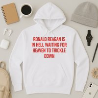 Ronald Reagan Is In Hell Waiting For Heaven To Trickle Down Hoodie