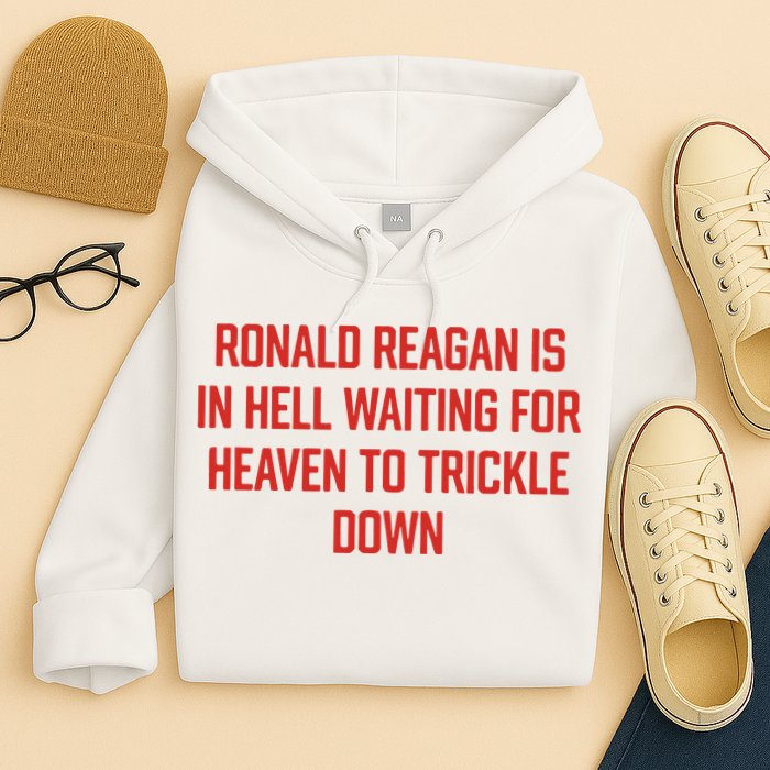 Ronald Reagan Is In Hell Waiting For Heaven To Trickle Down Hoodie