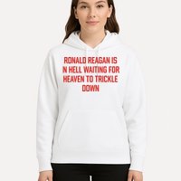 Ronald Reagan Is In Hell Waiting For Heaven To Trickle Down Hoodie