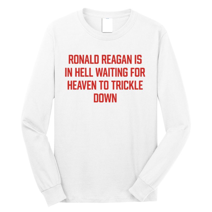 Ronald Reagan Is In Hell Waiting For Heaven To Trickle Down Long Sleeve Shirt