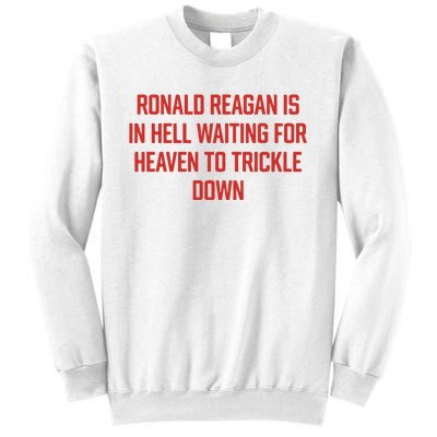 Ronald Reagan Is In Hell Waiting For Heaven To Trickle Down Sweatshirt