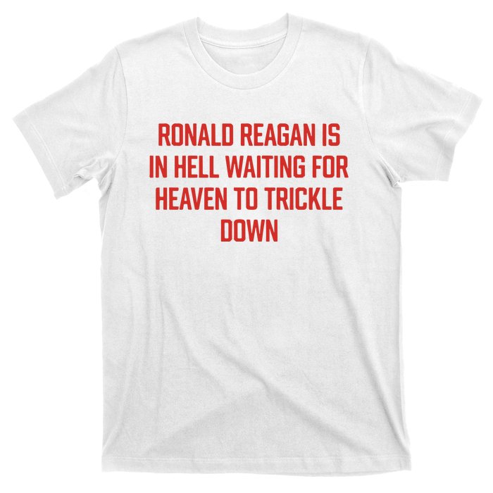 Ronald Reagan Is In Hell Waiting For Heaven To Trickle Down T-Shirt