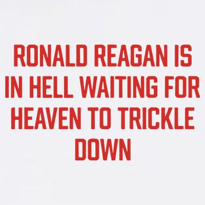 Ronald Reagan Is In Hell Waiting For Heaven To Trickle Down T-Shirt