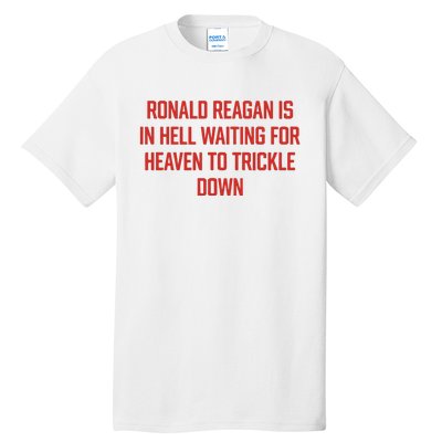 Ronald Reagan Is In Hell Waiting For Heaven To Trickle Down Tall T-Shirt